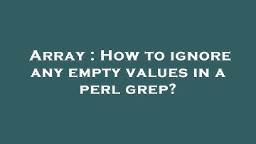 Array : How to ignore any empty values in a perl grep?