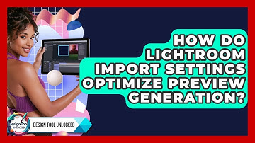 How Do Lightroom Import Settings Optimize Preview Generation? - Design Tool Unlocked