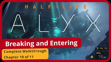 Half Life Alyx  Chapter 10  Breaking and Entering Complete Walkthrough