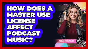 How Does A Master Use License Affect Podcast Music? - Modern Podcaster Hub