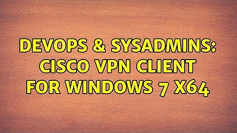 DevOps & SysAdmins: Cisco VPN client for WIndows 7 x64 (4 Solutions!!)
