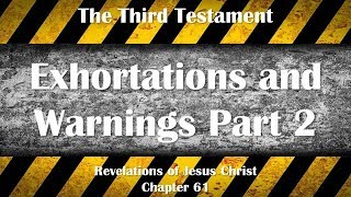 Exhortations & Warnings Part 2... Jesus Christ explains ❤️ The Third Testament Chapter 61-2