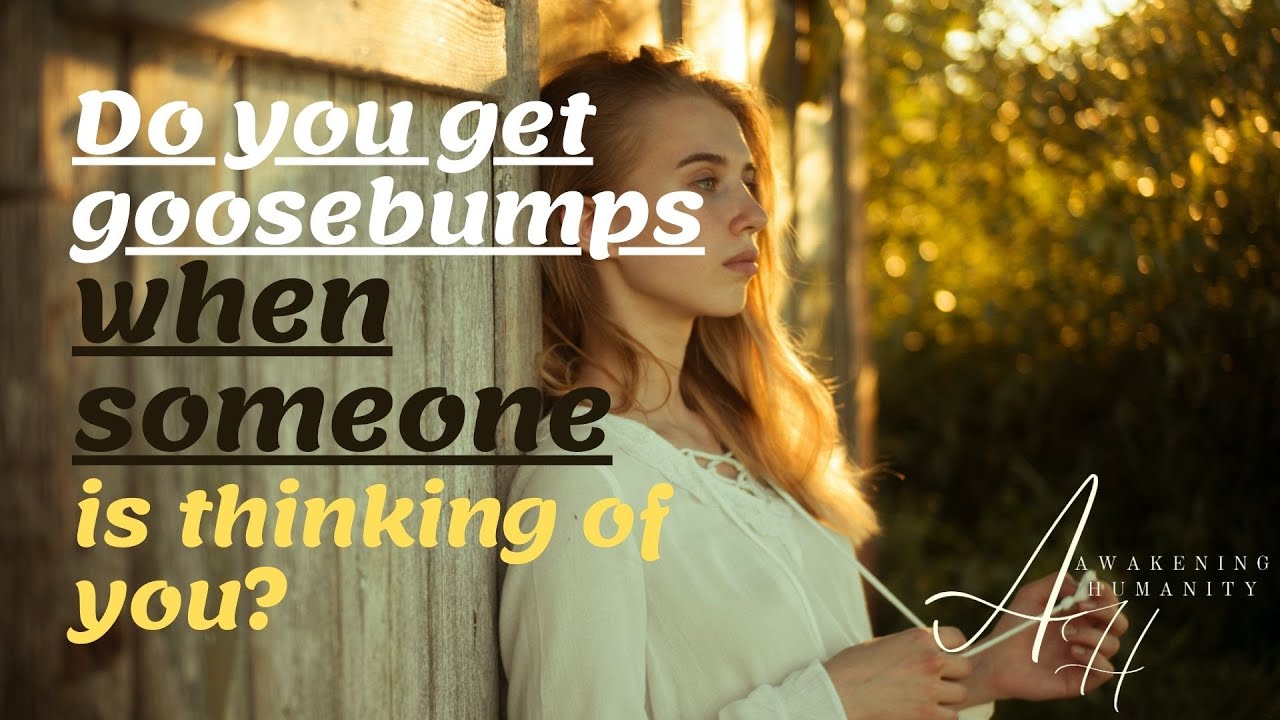 do-you-get-goosebumps-when-someone-is-thinking-of-you-youtube