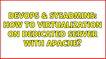 DevOps & SysAdmins: How to virtualization on dedicated server with apache?