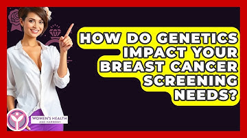 How Do Genetics Impact Your Breast Cancer Screening Needs? - Women