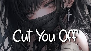 「Nightcore」 Cut You Off - CHINCHILLA ♡ (Lyrics)