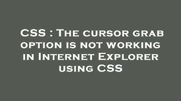 CSS : The cursor grab option is not working in Internet Explorer using CSS