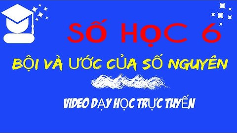 VIDEO BỘI VÀ  ƯỚC CỦA MỘT SỐ NGUYÊN