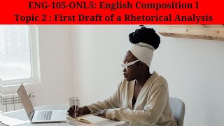 ENG-105-ONL5: English Composition I - First Draft of a Rhetorical Analysis