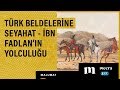 Türk beldelerine seyahat - İbn Fadlan'ın yolculuğu