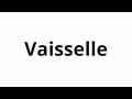 How To Pronounce Vaisselle