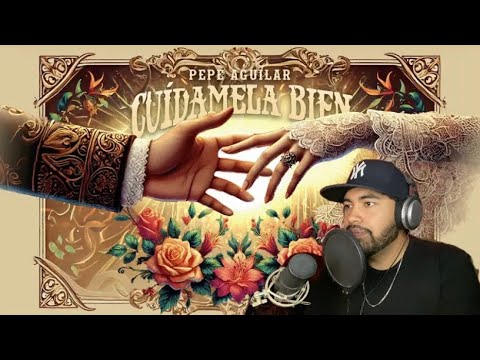 Reaccionando a PEPE AGUILAR - CUÍDAMELA BIEN - Official Lyric Video