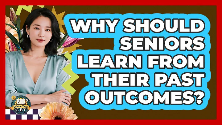 Why Should Seniors Learn From Their Past Outcomes? - Golden Years CBT
