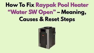 How To Fix Raypak Pool Heater “Water SW Open” – Meaning, Causes & Reset Steps