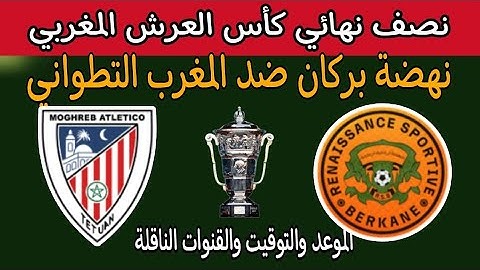 موعد مباراة المغرب التطواني ضد نهضة بركان اليوم في نصف نهائي كأس العرش المغربي. توقيت والقنوات