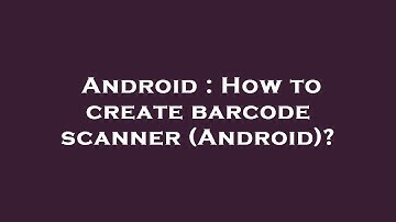 Android : How to create barcode scanner (Android)?