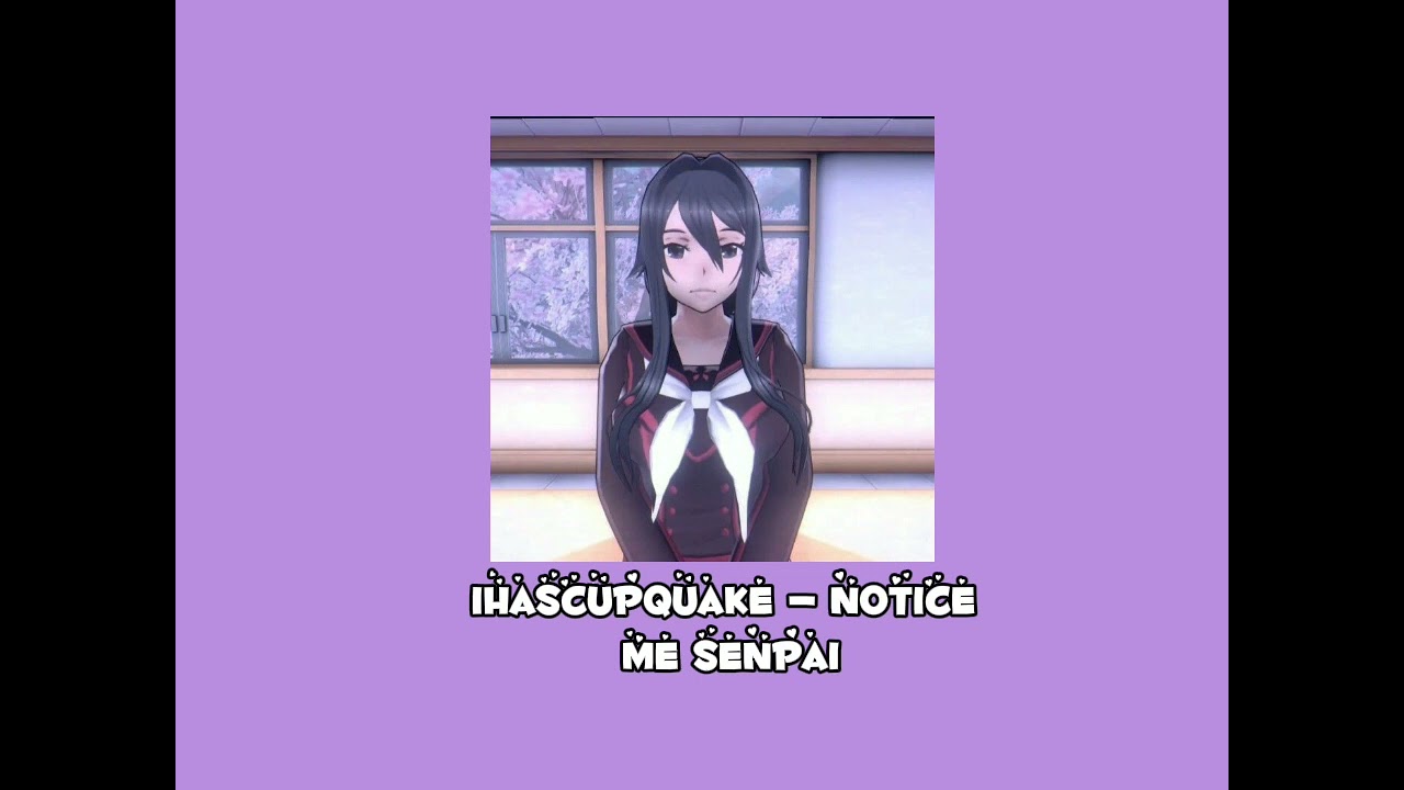 Ihascupquake — Notice Me Senpai