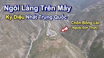 Sốc! Ngôi Làng Trên Mây Kỳ Diệu Nhất Trung Quốc – Chốn Bồng Lai Khiến Thế Giới Kinh Ngạc!