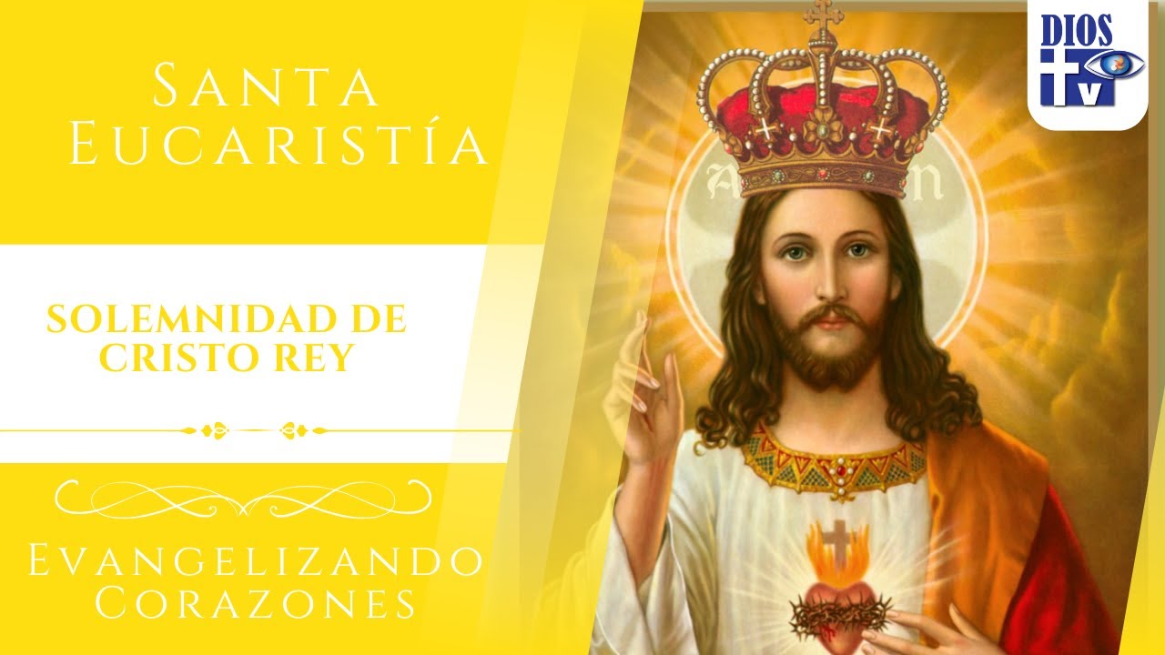 Santa Eucaristia, Cristo Rey del Universo Domingo 23 de noviembre de ...