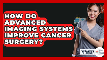 How Do Advanced Imaging Systems Improve Cancer Surgery? - Nursing Knowledge Exchange