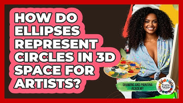 How Do Ellipses Represent Circles In 3D Space For Artists? - Drawing and Painting Academy