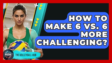 How To Make 6 Vs. 6 More Challenging? - The Volleyball Hub