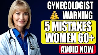 Gynecologist’s Warning: 5 Self-Care Mistakes Women Over 60 Must Avoid