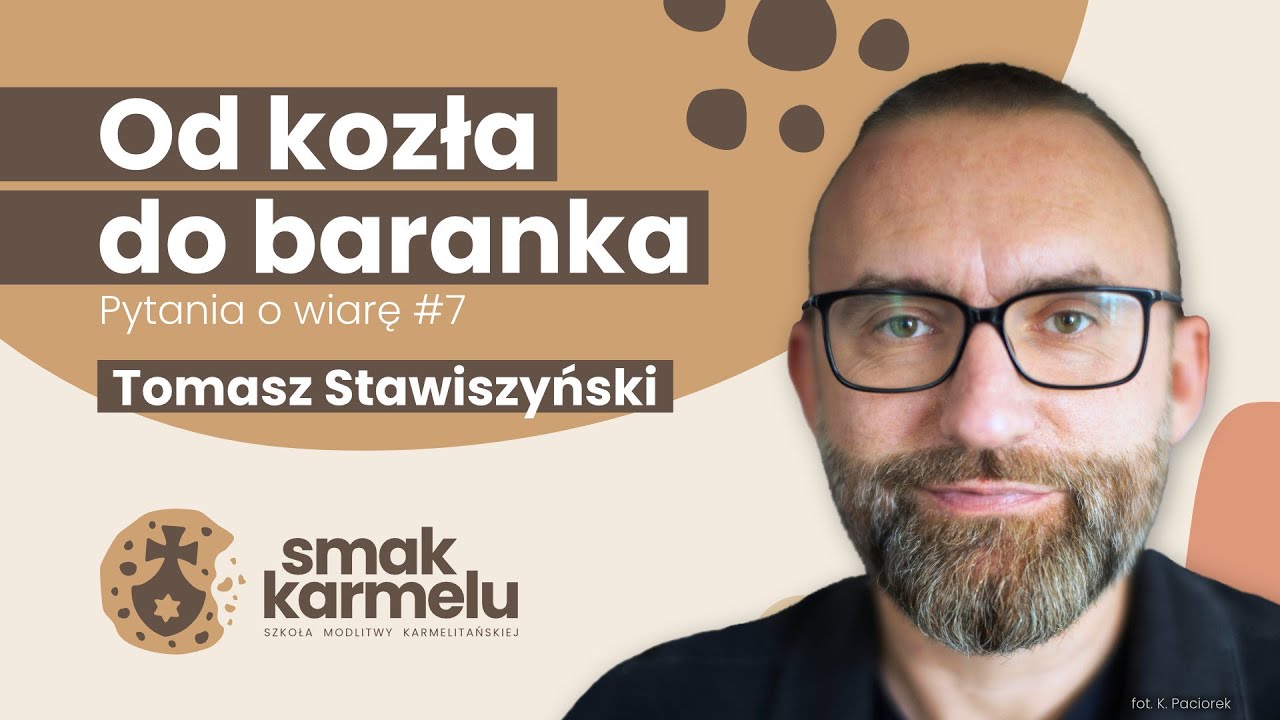 Od kozła do baranka - Tomasz Stawiszyński (Smak Karmelu | Pytania o wiarę #7)