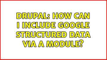 Drupal: How can I include Google Structured Data via a module? (2 Solutions!!)