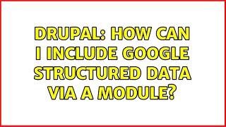 Drupal: How can I include Google Structured Data via a module? (2 Solutions!!)