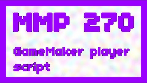 GameMaker Player Script ~ MMP 270