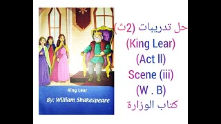 حل تدريبات كتاب الوزارة مسرحية King Lear (Act II) Scene (iii) W.B الصف الثانى الثانوى