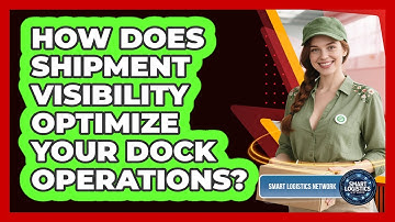 How Does Shipment Visibility Optimize Your Dock Operations? - Smart Logistics Network