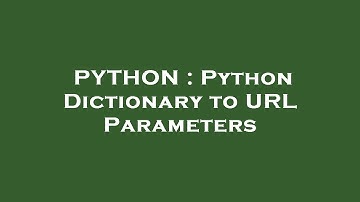 PYTHON : Python Dictionary to URL Parameters