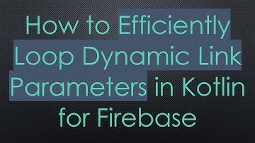 How to Efficiently Loop Dynamic Link Parameters in Kotlin for Firebase