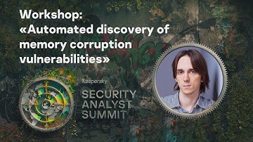 Workshop: “Automated discovery of memory corruption vulnerabilities” Pavel Cheremushkin; Kaspersky