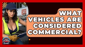 What Vehicles Are Considered Commercial? - Auto Coverage Explained