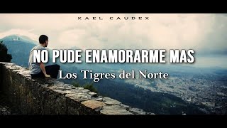 Video thumbnail of ""No Pude Enamorarme Mas" - Los Tigres del Norte (Letra)"