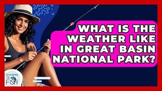 What Is The Weather Like In Great Basin National Park? - Chasing Big Fish