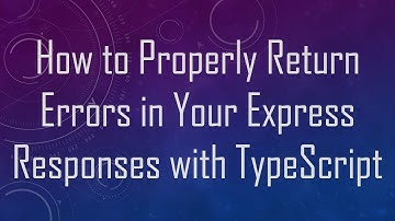 How to Properly Return Errors in Your Express Responses with TypeScript