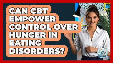 Can CBT Empower Control Over Hunger In Eating Disorders? - CBT Toolkit