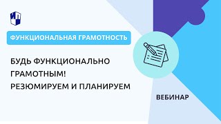 Будь функционально грамотным! Резюмируем и планируем