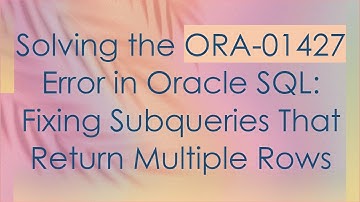 Solving the ORA-01427 Error in Oracle SQL: Fixing Subqueries That Return Multiple Rows