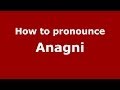 How to pronounce Anagni (Italian/Italy) - PronounceNames.com