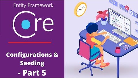 EF Core 6:  How to use Configuration Files, Data Seeding & Data Annotations (Part 5)