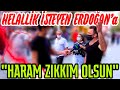 Helallik İsteyen Erdoğan'a; "Haram Zıkkım Olsun"