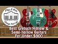 Best Gretsch Hollow and Semi-hollow Body Electric Guitars For Under $900 - Guitar Comparison