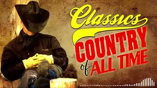 Greatest Hits Classic Country Songs Of All Time 🤠 The Best Of Old Country Songs Playlist Ever