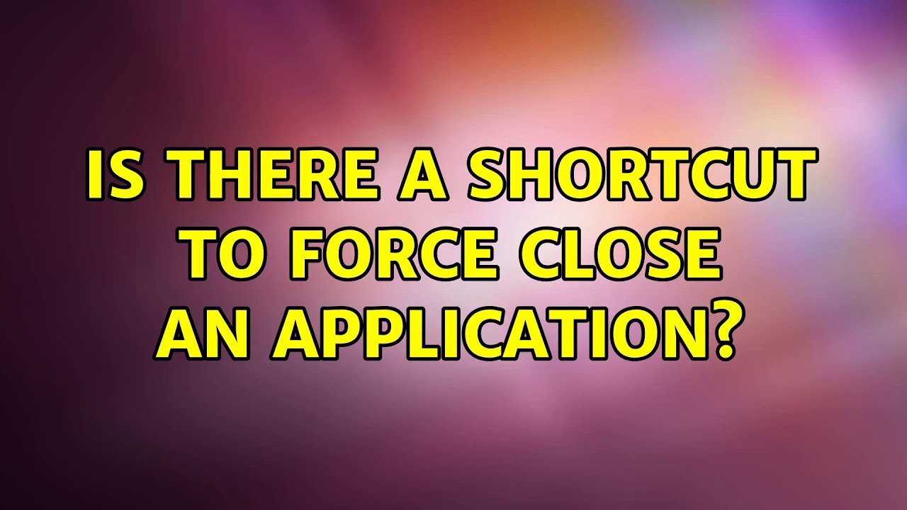 Ubuntu Is there a shortcut to force close an application? (2 Solutions!!) YouTube