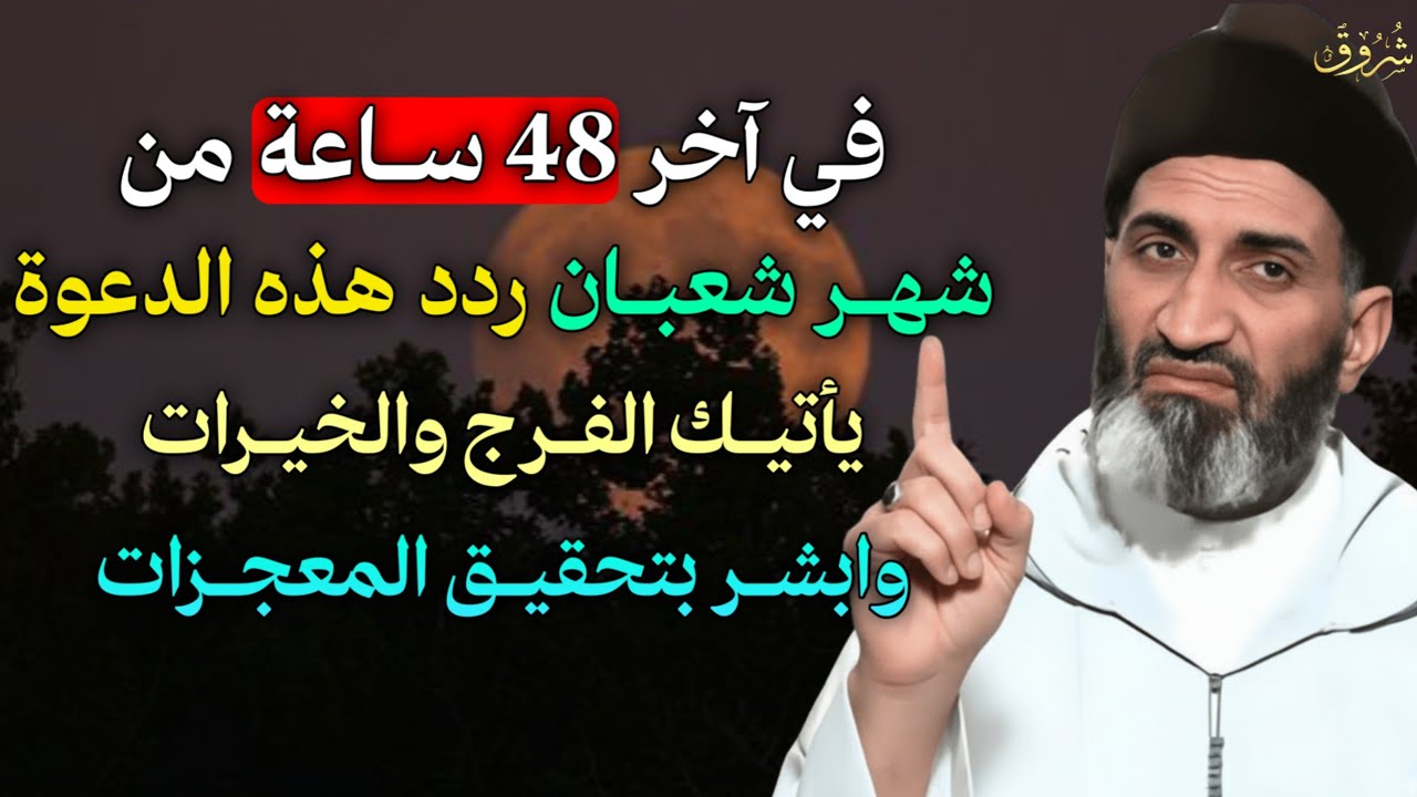 في آخر 48 ساعة من شهر شعبان ردد هذه الدعوة يأتيك الفرج والخيرات وابشر بتحقيق المعجزات..